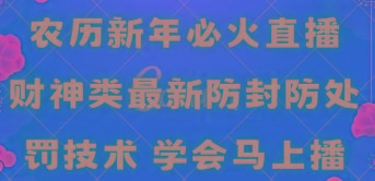 农历新年必火直播 财神类最新防封防处罚技术 学会马上播-网创资源