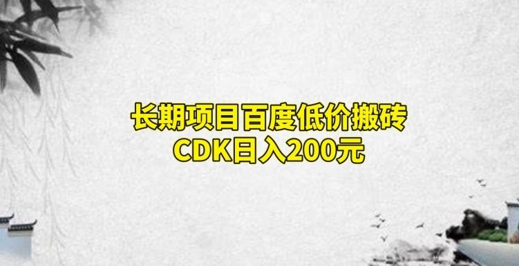 长期项目百度低价搬砖CDK，日入200-网创资源