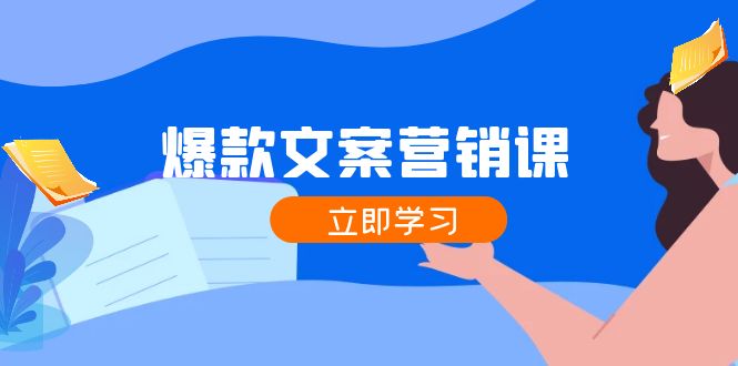爆款文案营销课：公域转私域，涨粉成交一网打尽，各行业人士必备-网创资源