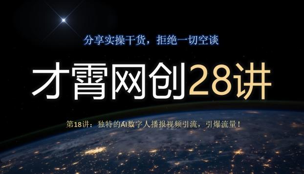 才霄网创28讲第18讲：独特的AI数字人播报视频引流，引爆流量！-网创资源