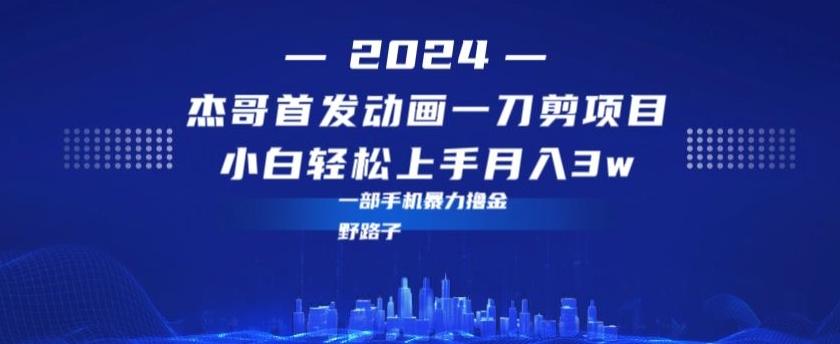 最新首发动画一刀剪野路子暴力撸金月入3w小白轻松上手-网创资源