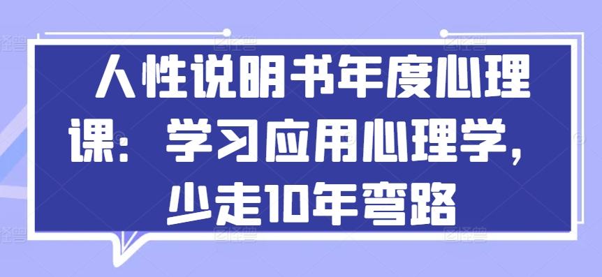 人性说明书年度心理课：学习应用心理学，少走10年弯路-网创资源
