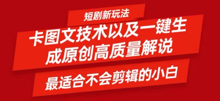 短剧卡图文技术轻松过原创、一键生成高质量短剧视频，最适合小白上手的干货技术【揭秘】-网创资源