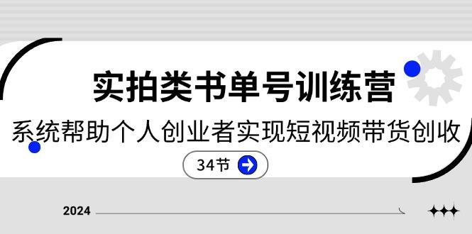 2024实拍类书单号训练营：系统帮助个人创业者实现短视频带货创收-34节-网创资源