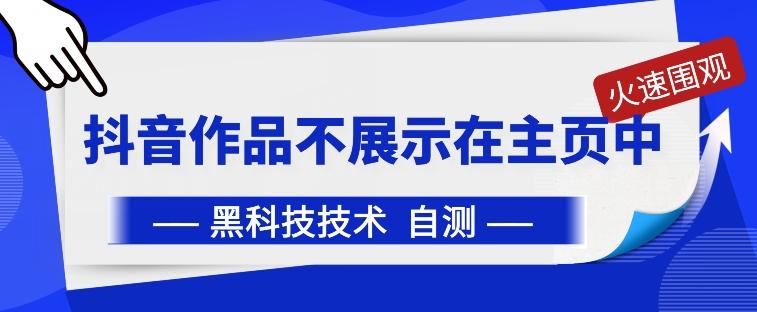 抖音黑科技：抖音作品不展示在主页中【揭秘】-网创资源