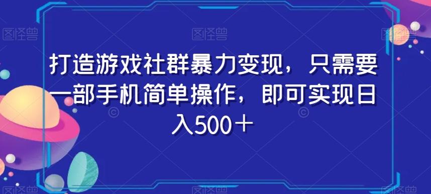 打造游戏社群暴力变现，只需要一部手机简单操作，即可实现日入500＋【揭秘】-网创资源