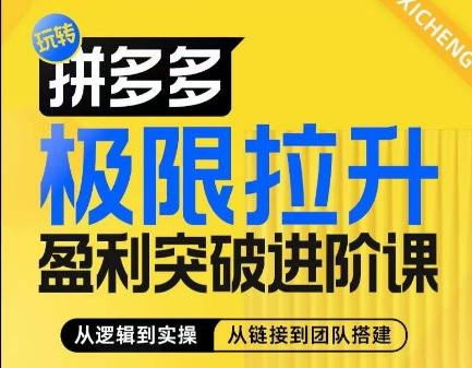 拼多多极限拉升盈利突破进阶课，​从算法到玩法，从玩法到团队搭建，体系化系统性帮助商家实现利润提升-网创资源
