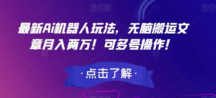 最新Ai机器人玩法，无脑搬运文章月入两万！可多号操作！【揭秘】-网创资源