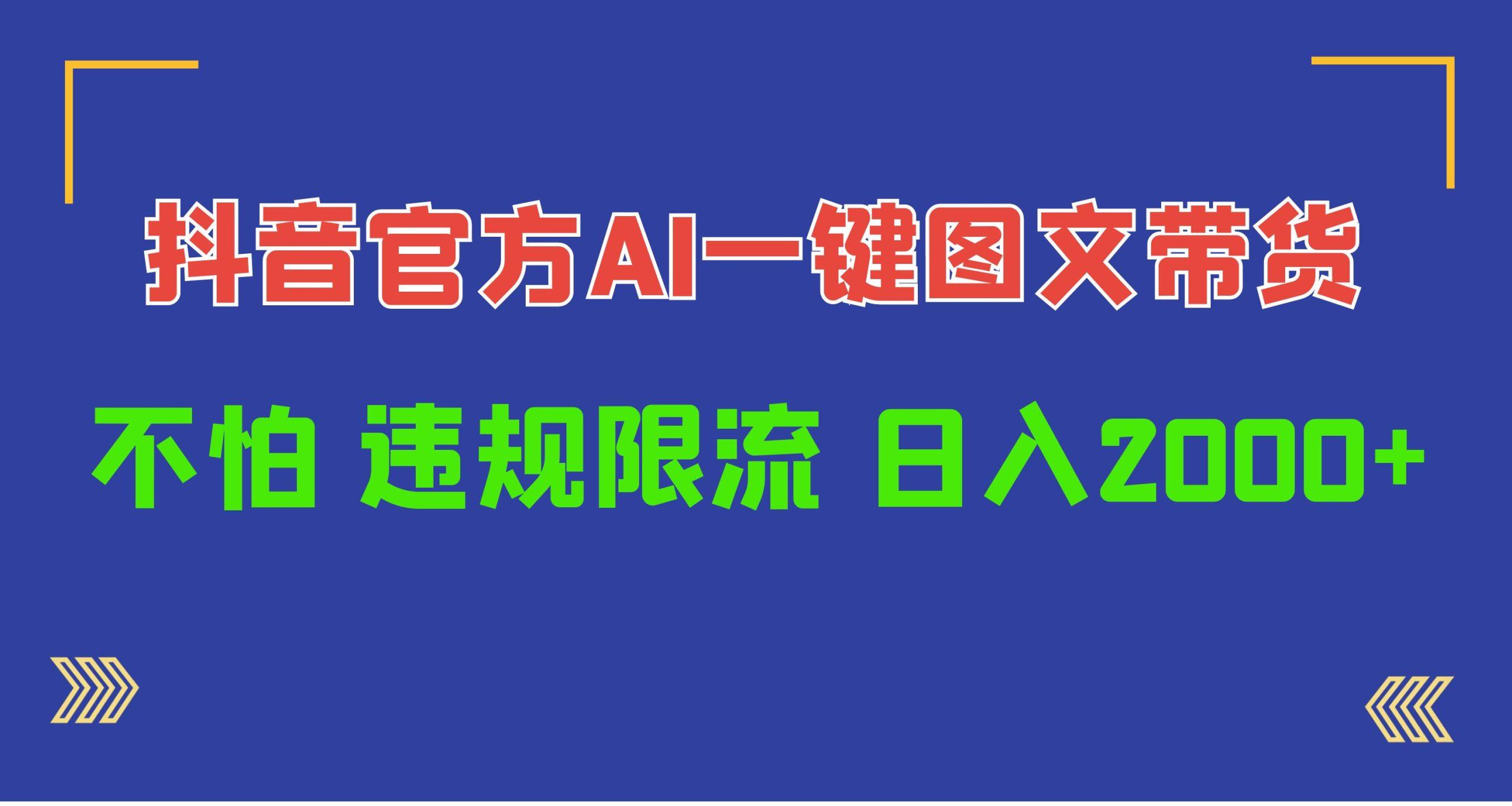 (10005期)日入1000+抖音官方AI工具，一键图文带货，不怕违规限流-网创资源
