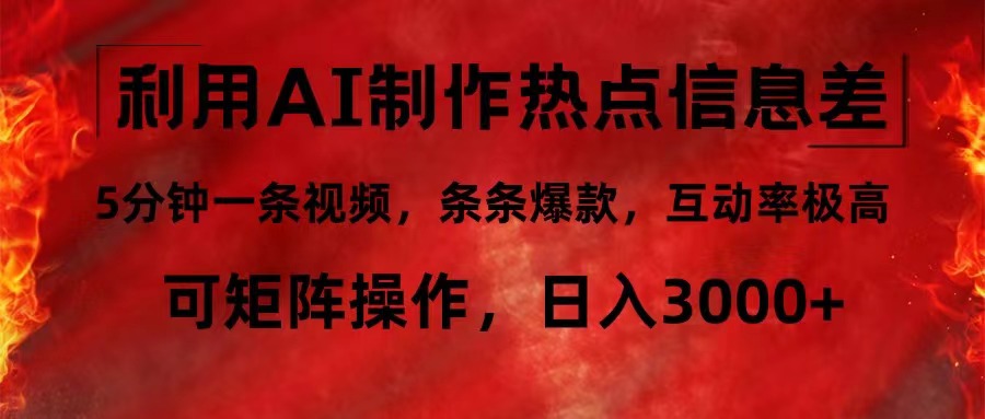 利用AI制作热点信息差，5分钟一条视频，条条爆款，互动率极高，可矩阵…-网创资源