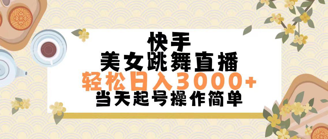快手美女跳舞直播，轻松日入3000+简单无脑-网创资源