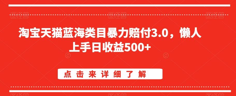 淘宝天猫蓝海类目暴力赔付3.0，懒人上手日收益500+【仅揭秘】-网创资源