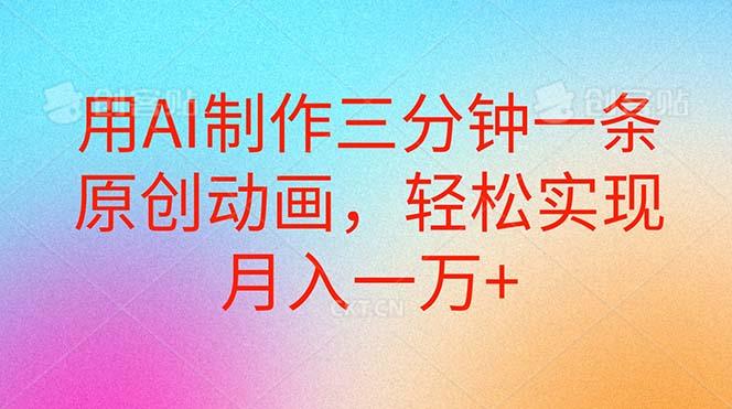 用AI制作三分钟一条原创动画，轻松实现月入一万+-网创资源