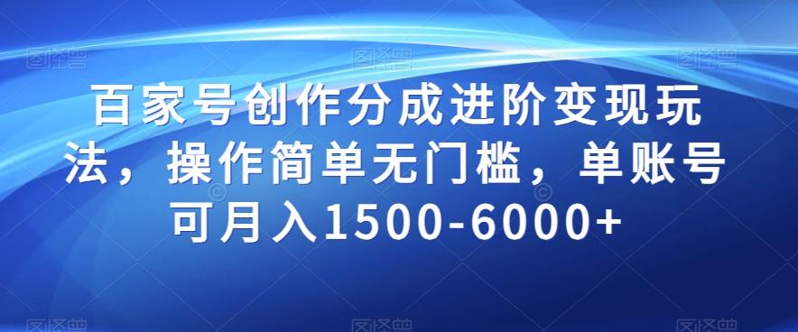 百家号创作分成进阶变现玩法，操作简单无门槛，单账号可月入1500-6000+【揭秘】-网创资源