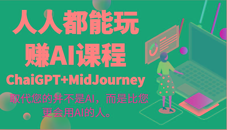 人人都能玩赚AI课程(ChaiGPT+MidJourney)取代您的并不是AI，而是比您更会用AI的人。-网创资源