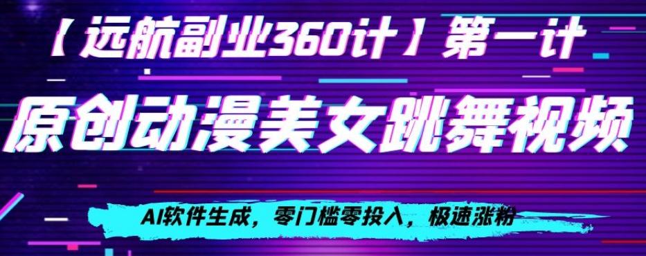 动漫美女跳舞视频，AI软件生成，零门槛零投入，极速涨粉【揭秘】-网创资源