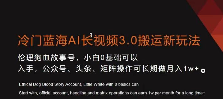 冷门蓝海AI长视频3.0搬运新玩法，小白0基础可以入手，公众号、头条、矩阵操作可长期做月入1w+【揭秘】-网创资源
