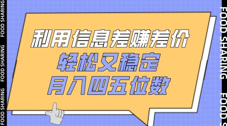 利用信息差赚差价，轻松又稳定，月入四五位数【揭秘】-网创资源