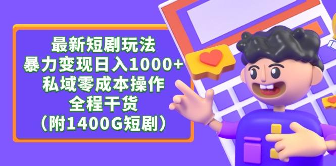 (9420期)最新短剧玩法，暴力变现日入1000+私域零成本操作，全程干货(附1400G短剧)-网创资源