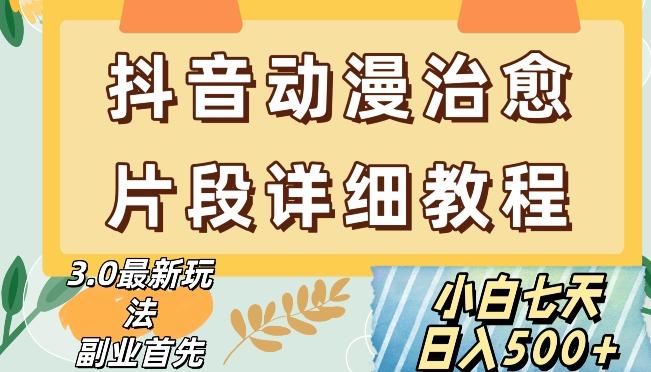 抖音热门赛道动漫片段详细制作课程，小白日入500+【揭秘】-网创资源