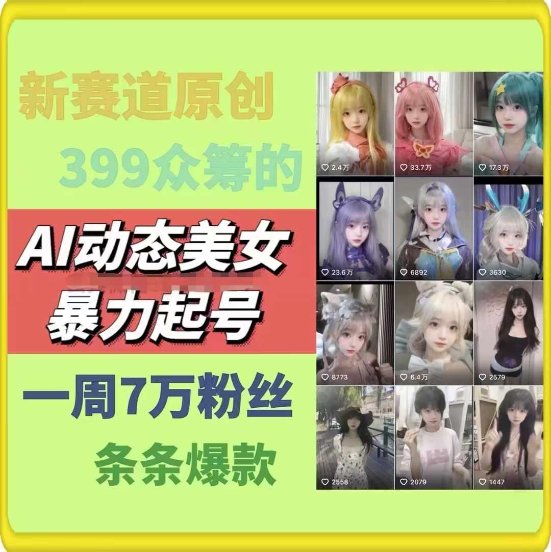 AI动态美女暴力起号，新赛道原创作品，条条爆款，一周7万粉丝-网创资源