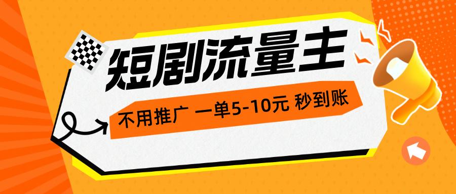 短剧流量主，不用推广，一单1-5元，一个小时200+秒到账-网创资源
