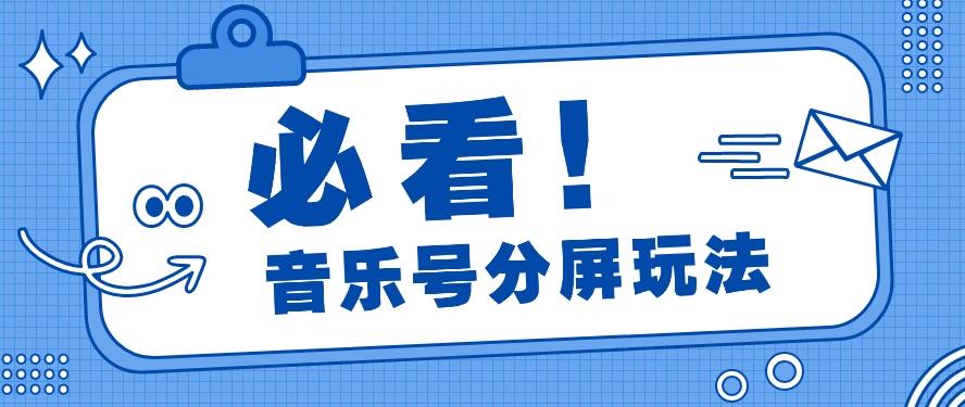 音乐号分屏玩法，疯狂涨粉，多种拓展变现方式月收入过万【视频教程】-网创资源