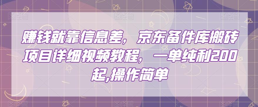 赚钱就靠信息差，京东备件库搬砖项目详细视频教程，一单纯利200，操作简单【揭秘】-网创资源
