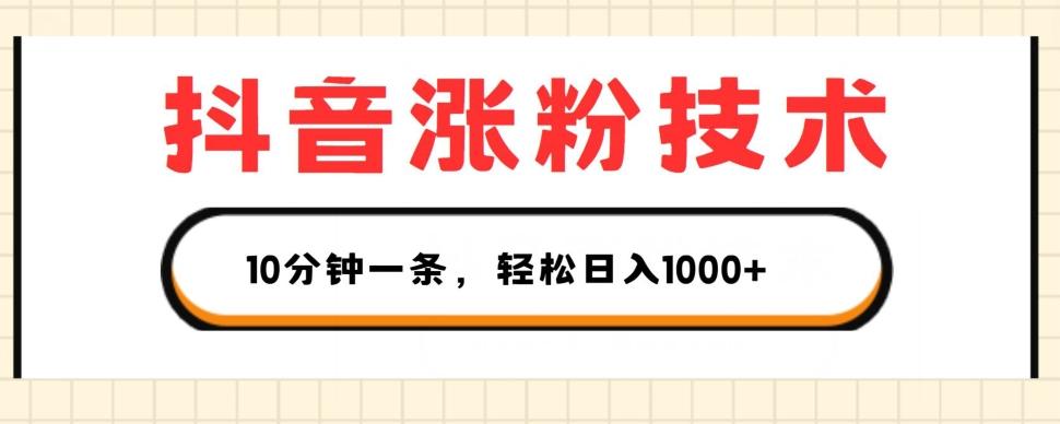 抖音涨粉技术，1个视频涨500粉，10分钟一个，3种变现方式，轻松日入1K+【揭秘】-网创资源