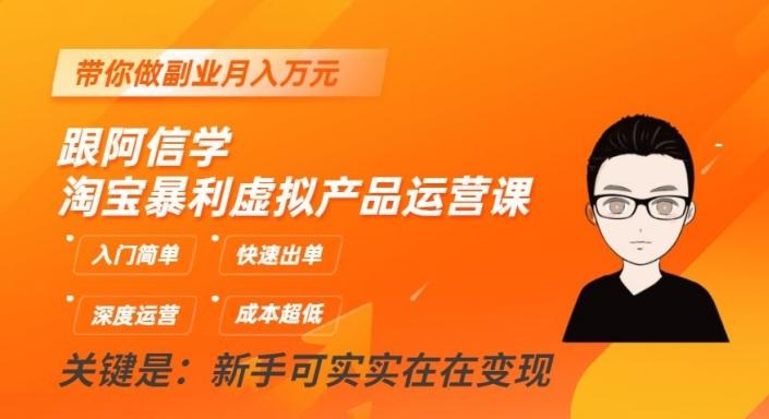 跟阿信学淘宝暴利虚拟产品运营课，入门简单，快速出单，带你做副业月入万元-网创资源