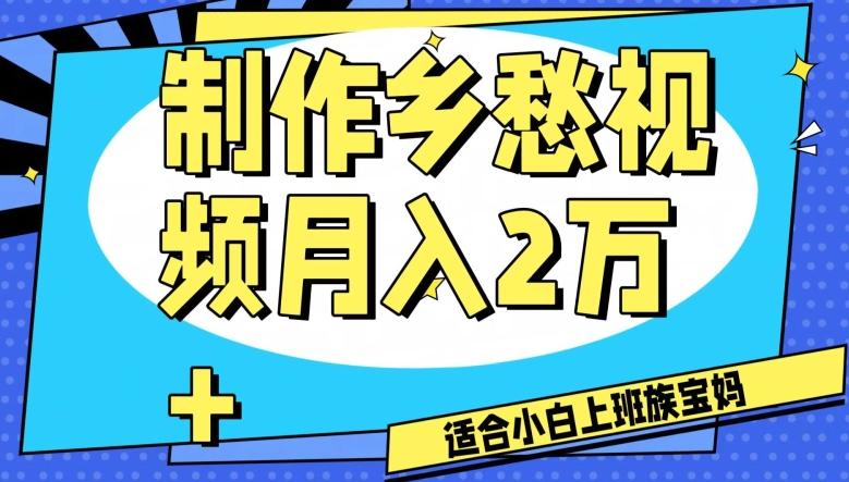 制作乡愁视频，月入2万+工作室可批量操作【揭秘】-网创资源