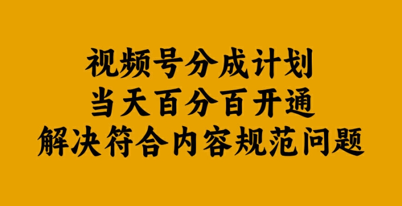 视频号分成计划当天百分百开通解决符合内容规范问题【揭秘】-网创资源