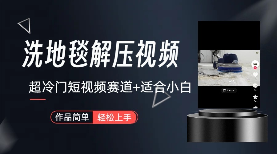 超冷门抖音赛道-清洗地毯解压视频-简单无脑怼作品-网创资源