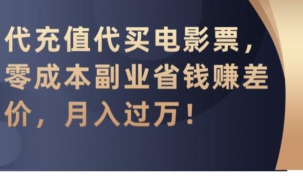 代充值代买电影票，零成本副业省钱赚差价，月入过万【揭秘】-网创资源