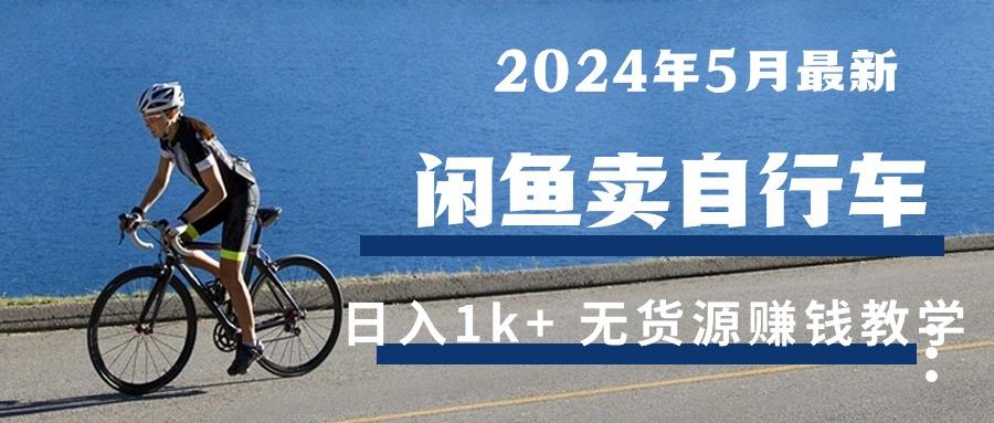 2024年5月闲鱼卖自行车日入1k+ 最新无货源赚钱教学-网创资源