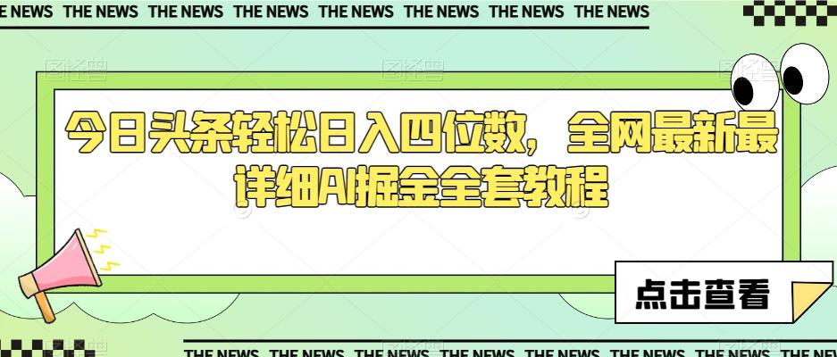 今日头条轻松日入四位数，全网最新最详细AI掘金全套教程【揭秘】-网创资源