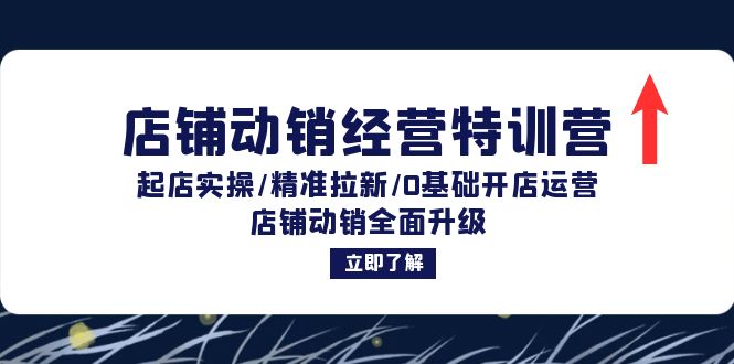 店铺动销经营特训营：起店实操/精准拉新/0基础开店运营/店铺动销全面升级-网创资源