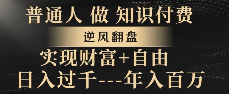 普通人做知识付费，实现财富自由，逆风翻盘，日入过千，年入百万-网创资源