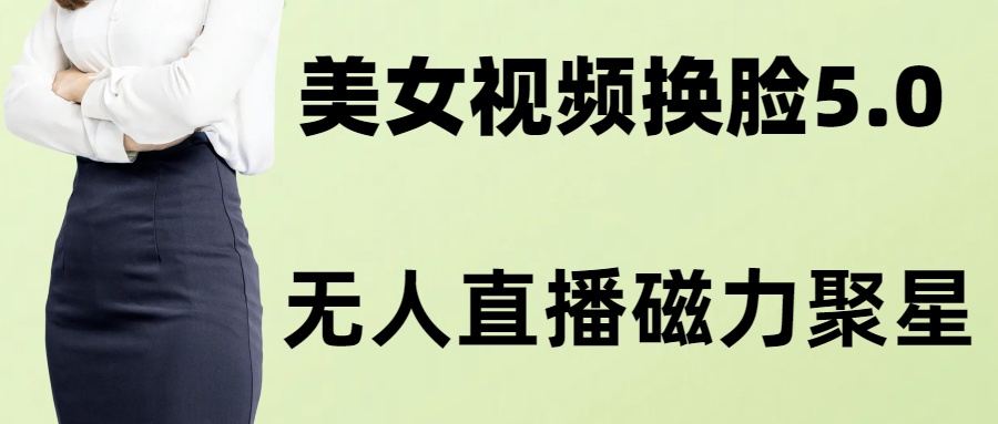 AI换脸美女玩法5.0，配合无人直播小铃铛超快变现-网创资源