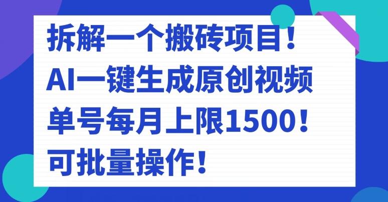 拆解一个搬砖项目！AI一键生成原创视频，单号每月上限1500！可批量操作！-网创资源