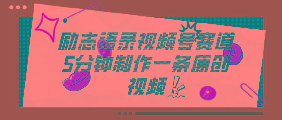 视频号励志语录赛道详解，5分钟一条，条条原创，轻松赚钱！-网创资源
