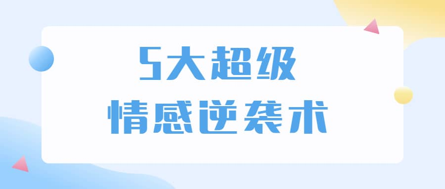 5大超级情感逆袭术 教你轻松搞定男人心-网创资源