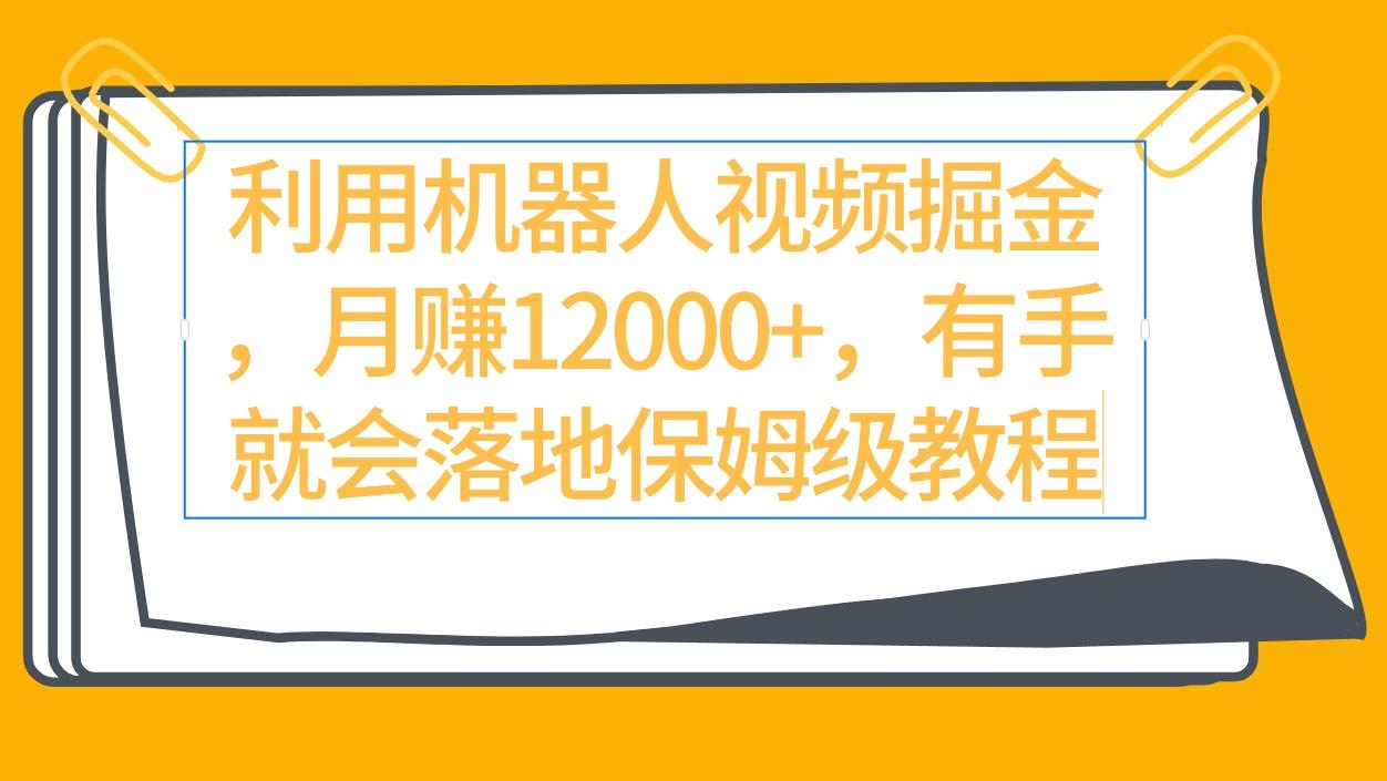 (9346期)利用机器人视频掘金月赚12000+，有手就会落地保姆级教程-网创资源