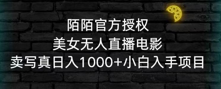 陌陌官方授权美女无人直播电影，卖写真日入1000+小白入手项目【揭秘】-网创资源
