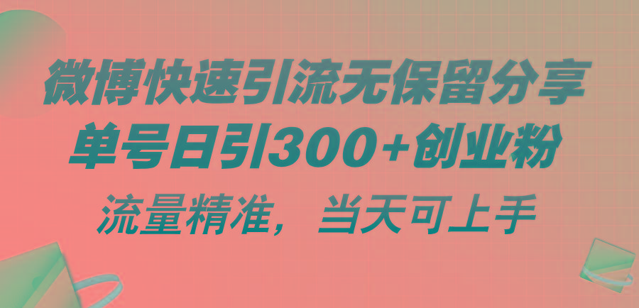 微博快速引流无保留分享，单号日引300+创业粉，流量精准，当天可上手-网创资源