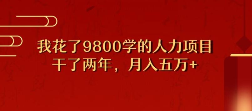 我花了9800学习，干了两年赚了70万的人力项目-网创资源