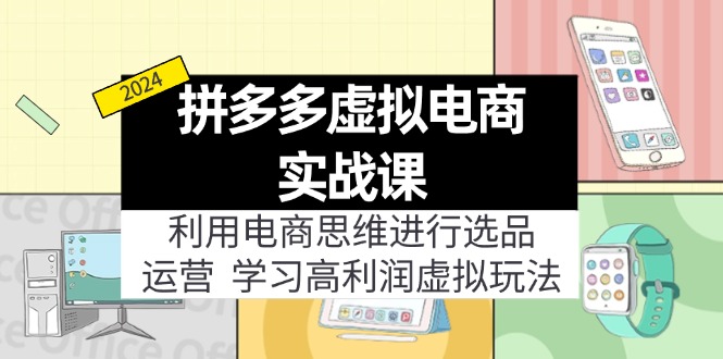 拼多多虚拟电商实战课：虚拟资源选品+运营，高利润虚拟玩法(更新14节-网创资源
