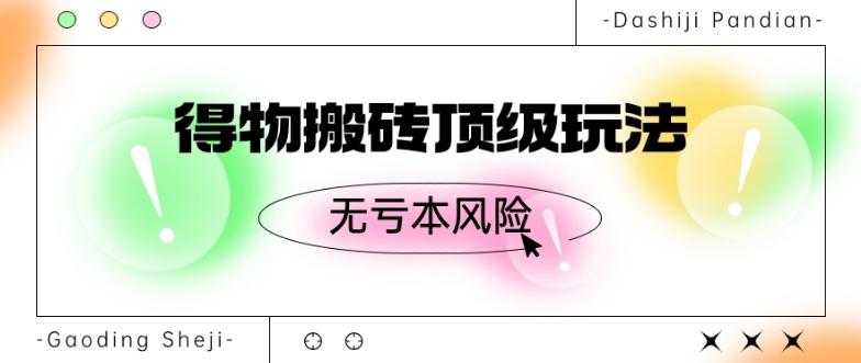 得物搬砖顶级玩法，无亏本风险-网创资源