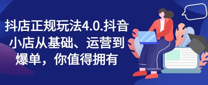 抖店正规玩法4.0，抖音小店从基础、运营到爆单，你值得拥有-网创资源