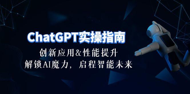 ChatGPT-实操指南：创新应用及性能提升，解锁 AI魔力，启程智能未来-30节-网创资源